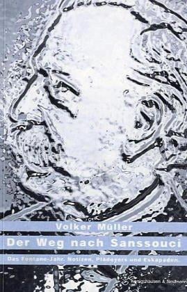 Der Weg nach Sanssouci. Das Fontane- Jahr. Notizen, Plädoyers und Eskapaden