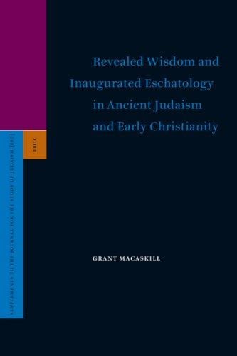 Revealed Wisdom and Inaugurated Eschatology in Ancient Judaism and Early Christianity (Supplements to the Journal for the Study of Judaism)