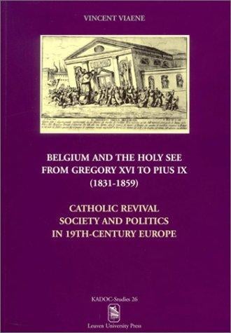Belgium and the Holy See from Gregory XVI to Pius IX (1831-1859): Catholic Revival, Society and Politics in 19th-Century Europe (Kadoc-Studies)