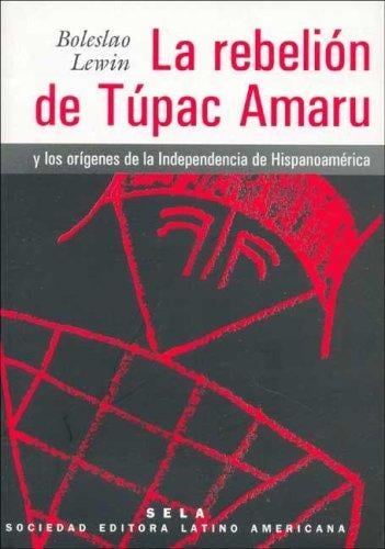 La Rebelion de Tupac Amaru y los orígenes de la independencia de hispanoamérica The Rebellion of Tupac Amaru