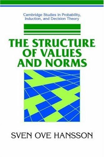 The Structure of Values and Norms (Cambridge Studies in Probability, Induction and Decision Theory)