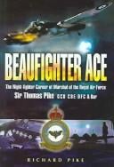 BEAUFIGHTER ACE: THE NIGHTFIGHTER CAREER OF MARSHAL OF THE ROYAL AIR FORCE SIR THOMAS PIKE