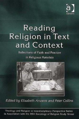 READING RELIGION IN TEXT AND CONTEXT: REFLECTIONS OF FAITH AND PRACTICE IN RELIGIOUS...; ED. BY ELISABETH ARWECK