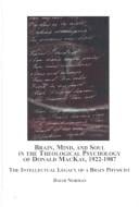 Brain, Mind, and Soul in the Theological Psychology of Donald Mckay, 1922-1987