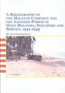 A Bibliography of the Malayan Campaign and the Japanese Period in West Malaysia, Singapore and Borneo, 1941-1945 (Studies in Asian History & Development, 1)