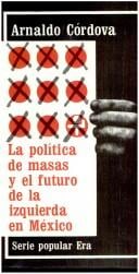 La Politica De Masas Y El Futuro De La Izquierda En Mexico (Problemas De Mexico)