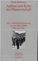 Aufbau und Krise der Planwirtschaft: die Arbeitskr aftelenkung in der SBZ/DDR 1945 bis 1963