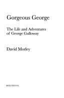 GORGEOUS GEORGE: THE LIFE AND ADVENTURES OF GEORGE GALLOWAY
