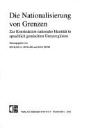 Die Nationalisierung von Grenzen: zur Konstruktion nationaler Identit at in sprachlich gemischten Grenzregionen