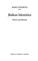 BALKAN IDENTITIES: NATION AND MEMORY; ED. BY MARIA TODOROVA