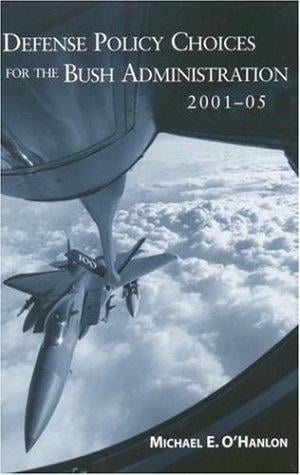 Defense Policy Choices for the Bush Administration 2001 - 2005