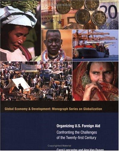 Organizing U. S. Foreign Aid: Confronting the Challenges of the 21st Century (Global Economy & Development: Monograph Series on Globalizantion)