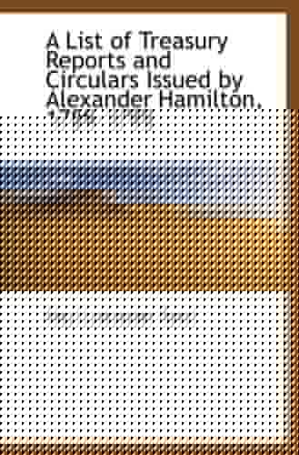 A List of Treasury Reports and Circulars Issued by Alexander Hamilton, 1789-1795