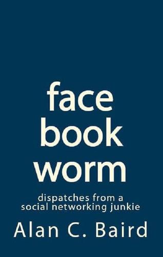 facebookworm - dispatches from a social networking junkie