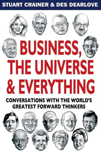 BUSINESS, THE UNIVERSE AND EVERYTHING: CONVERSATIONS WITH THE WORLD'S GREATEST MANAGEMENT THINKERS
