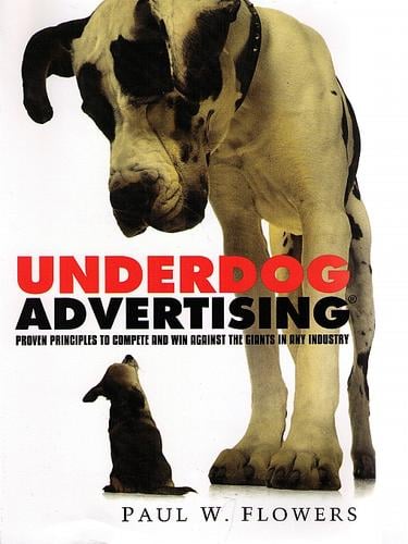 Underdog Advertising®: Proven Principles to Compete and Win Against the Giants in Any Industry