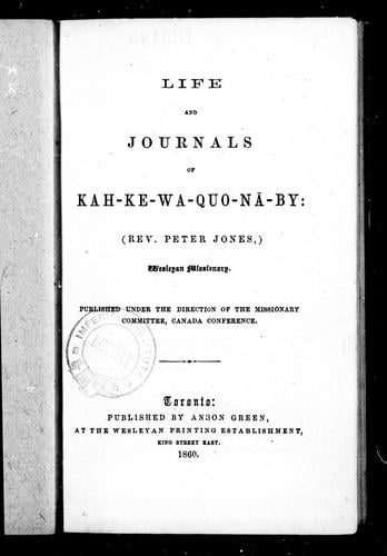 Life and journals of Kah-ke-wa-quo-na-by (Rev. Peter Jones), Wesleyan missionary