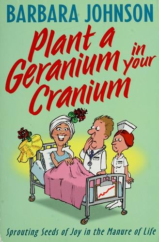 Plant a geranium in your cranium