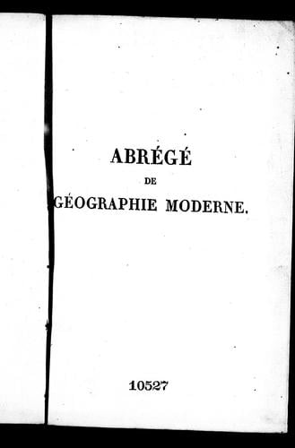 Abrégé de géographie moderne rédigé sur un nouveau plan ou Description historique, politique, civile et naturelle des empires, royaumes, états et leurs colonies, avec celle des mers et des îles de toutes les parties du monde