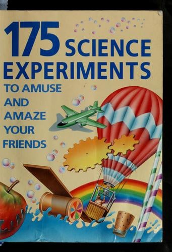 175 science experiments to amuse and amaze your friends