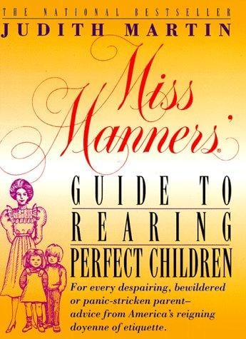 Miss Manners' Guide to Rearing Perfect Children; For Every Despairing, Bewildered or Panic-Stricken Parent--Advice from America's Reigning Doyenne of Etiquette