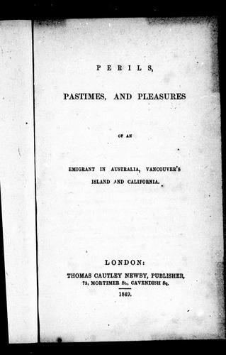 Perils, pastimes, and pleasures of an emigrant in Australia, Vancouver's Island, and California