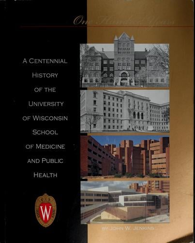 A centennial history of the University of Wisconsin School of Medicine and Public Health