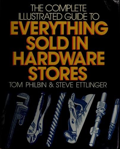 The complete illustrated guide to everything sold in hardware stores