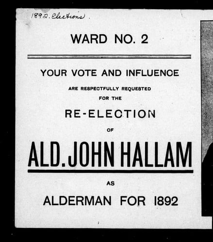 Ward no. 2, your vote and influence are respectfully requested for the re-election of Ald. John Hallam as alderman for 1892