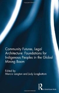Community futures, legal architecture foundations for indigenous peoples in the global mining boom