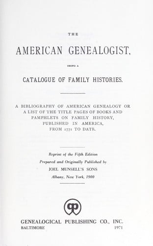 The American genealogist, being a catalogue of family histories; a bibliography of American genealogy or a list of the title pages of books and pamphlets on family history, published in America, from 1771 to date