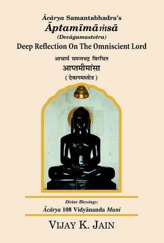 Ācārya Samantabhadra’s Aptamimamsa (Devāgamastotra) = Deep Reflection On The Omniscient Lord