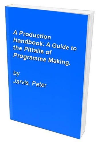 A production handbook : a guide to the pitfalls of programme making