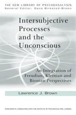 Intersubjective Processes And The Unconscious An Integration Of Freudian Kleinian And Bionian Perspectives
