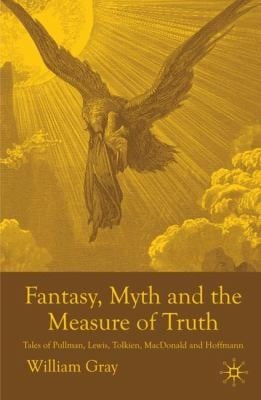Fantasy Myth And The Measure Of Truth Tales Of Pullman Lewis Tolkien Macdonald And Hoffmann