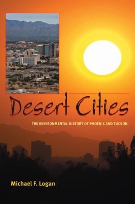 Desert Cities The Environmental History Of Phoenix And Tucson