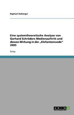 Eine Systemtheoretische Analyse Von Gerhard Schrders Medienauftritt Und Dessen Wirkung In Der Elefantenrunde 2005
