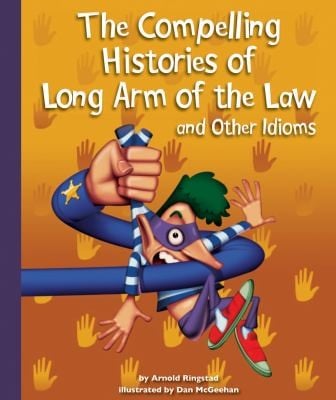 The Compelling Histories Of Long Arm Of The Law And Other Idioms