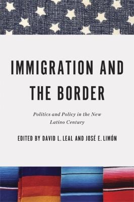 Immigration And The Border Politics And Policy In The New Latino Century