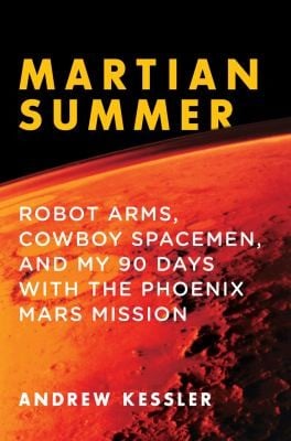 Martian Summer Robot Arms Cowboy Spacemen And My 90 Days With The Phoenix Mars Mission