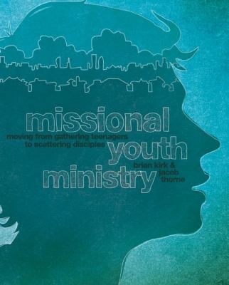 Missional Youth Ministry Moving From Gathering Teenagers To Scattering Disciples
