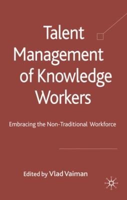 Talent Management Of Knowledge Workers Embracing The Nontraditional Workforce