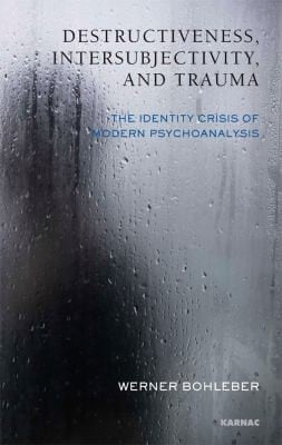 Destructiveness Intersubjectivity And Trauma The Identity Crisis Of Modern Psychoanalysis