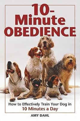 10minute Obedience How To Effectively Train Your Dog In 10 Minutes A Day