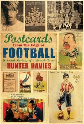Postcards From The Edge Of Football A Social History Of A British Game