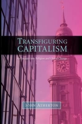 Transfiguring Capitalism An Enquiry Into Religion And Global Change