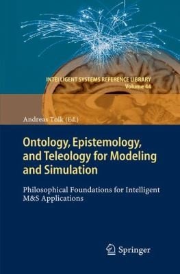 Ontology Epistemology And Teleology For Modeling And Simulation Philosophical Foundations For Intelligent Ms Applications