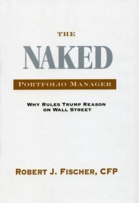 The Naked Portfolio Manager Why Rules Trump Reason On Wall Street