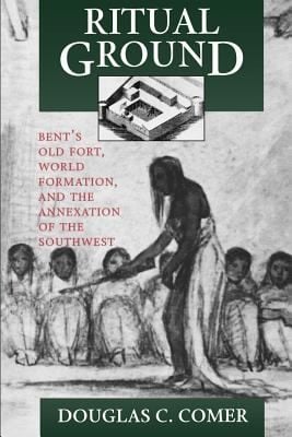 Ritual Ground Bents Old Fort World Formation And The Annexation Of The Southwest