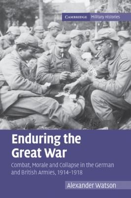 Enduring The Great War Combat Morale And Collapse In The German And British Armies 19141918